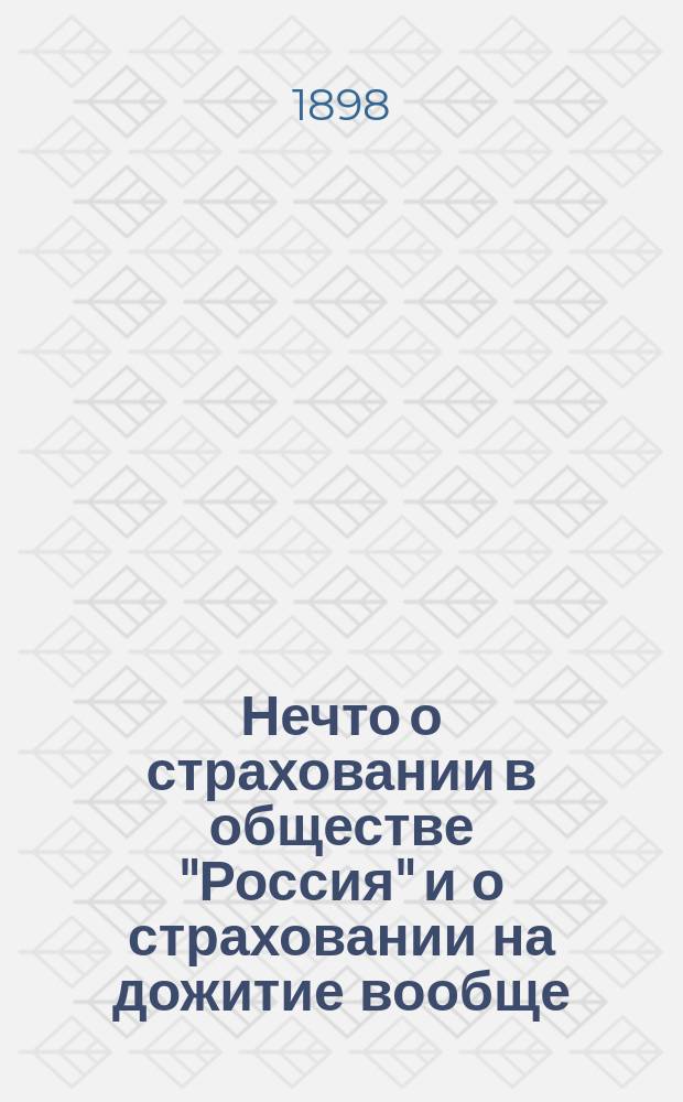 Нечто о страховании в обществе "Россия" и о страховании на дожитие вообще : С прил. 2 табл. о вероят. продолжительности жизни и смерти среди застрахованных : (Посвящается интересам доверчивой провинц. публики)