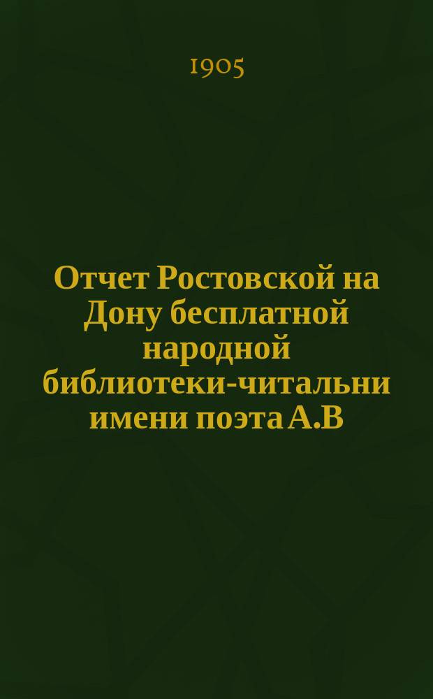 Отчет Ростовской на Дону бесплатной народной библиотеки-читальни имени поэта А.В. Кольцова... за 1904 год