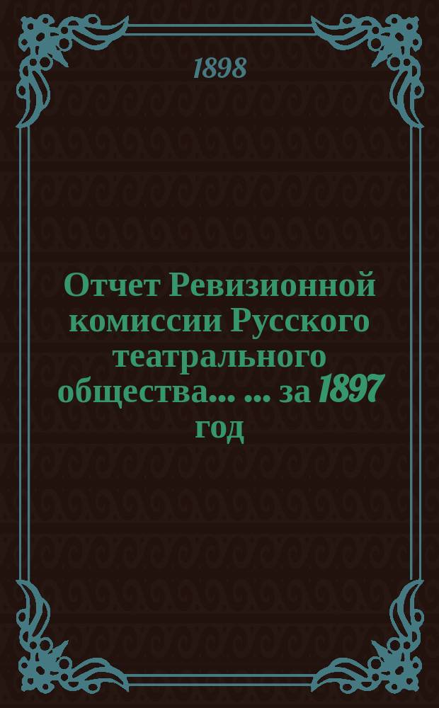 Отчет Ревизионной комиссии Русского театрального общества ... ... за 1897 год