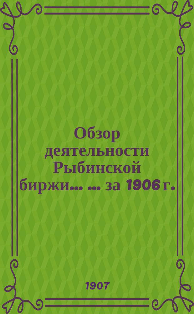 Обзор деятельности Рыбинской биржи ... ... за 1906 г.