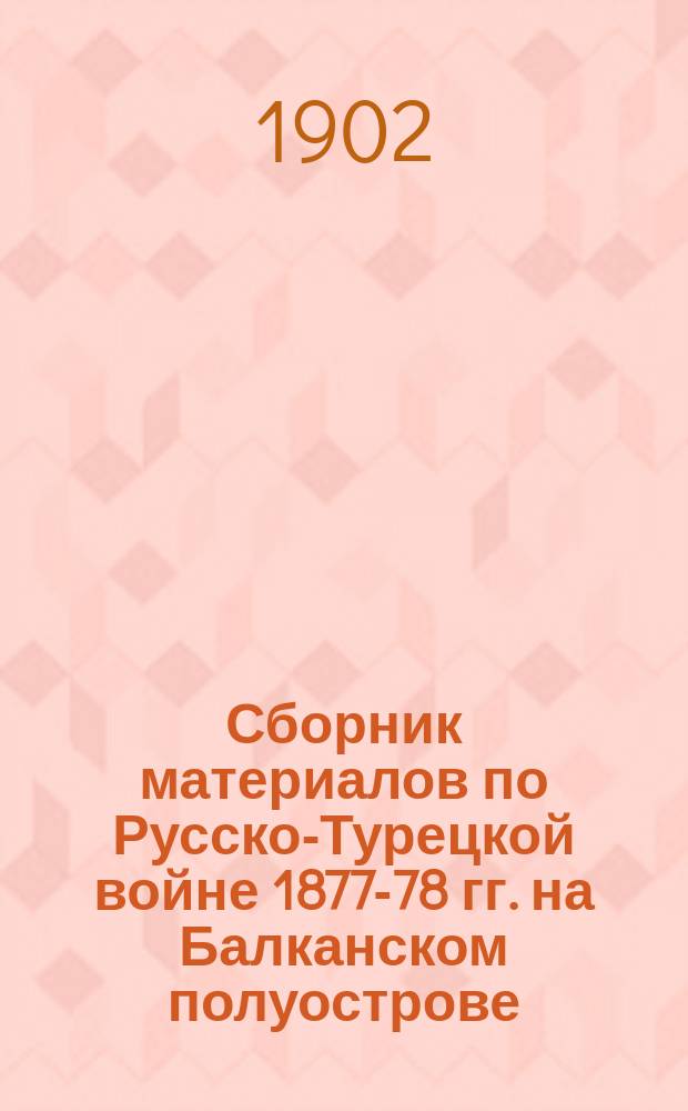 Сборник материалов по Русско-Турецкой войне 1877-78 гг. на Балканском полуострове : Вып. 1. Вып. 36 : Действия войск, подчиненных ген. Радецкому (Южный фронт) с 1 августа по 1 сентября 1877 года