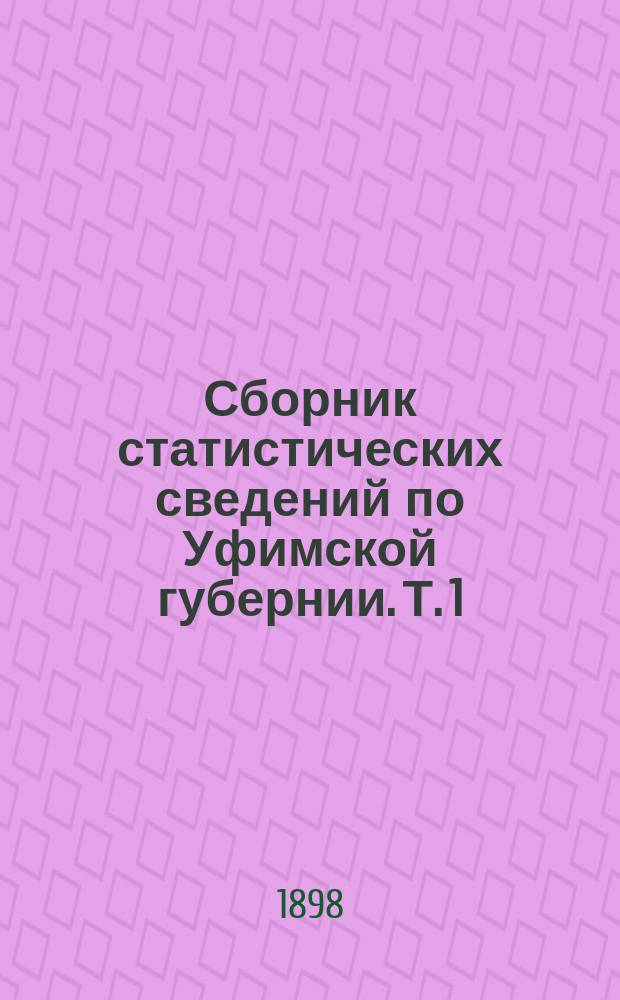 Сборник статистических сведений по Уфимской губернии. Т. 1 : Уфимский уезд