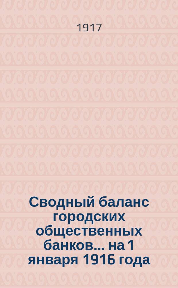 Сводный баланс городских общественных банков... на 1 января 1916 года : на 1 января 1916 года и прибыли и убытки банков за 1915 год