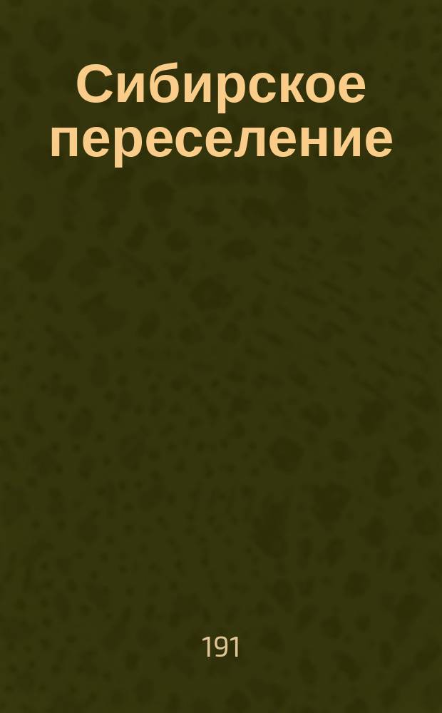 Сибирское переселение : Итоги учета переселенч. движения в Челябинске Сб. цифровых материалов для изуч. крестьян. переселений... 1913 год