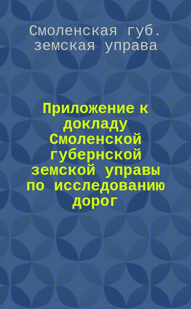 Приложение к докладу Смоленской губернской земской управы по исследованию дорог : № 1-