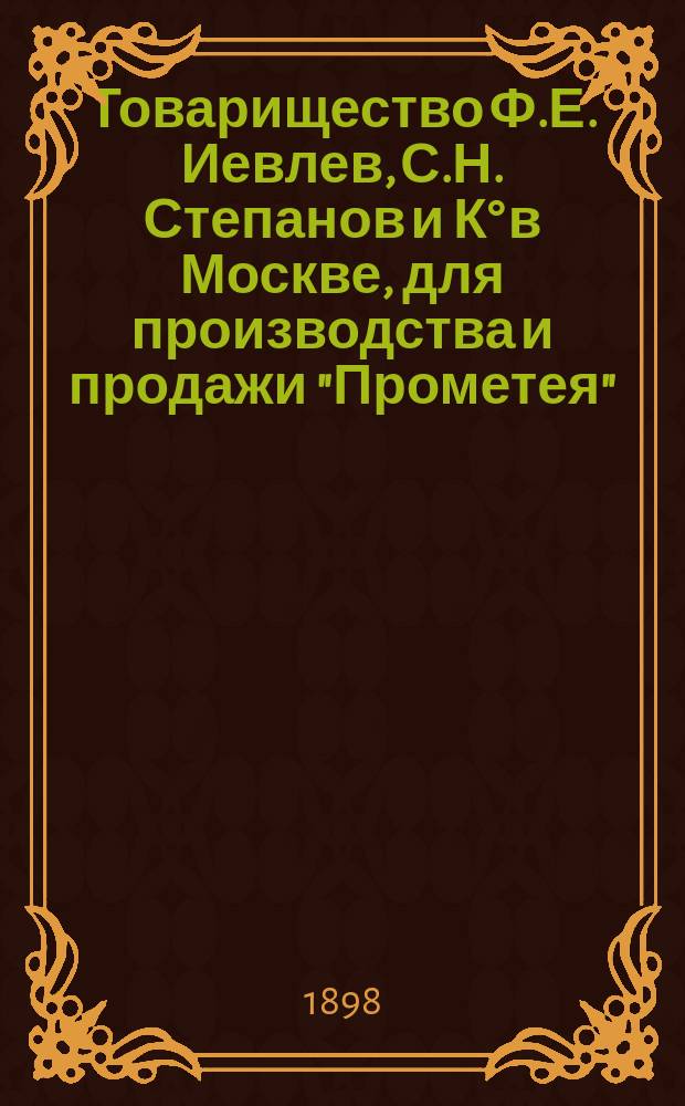 Товарищество Ф.Е. Иевлев, С.Н. Степанов и К° в Москве, для производства и продажи "Прометея" : Описание и способ употребления