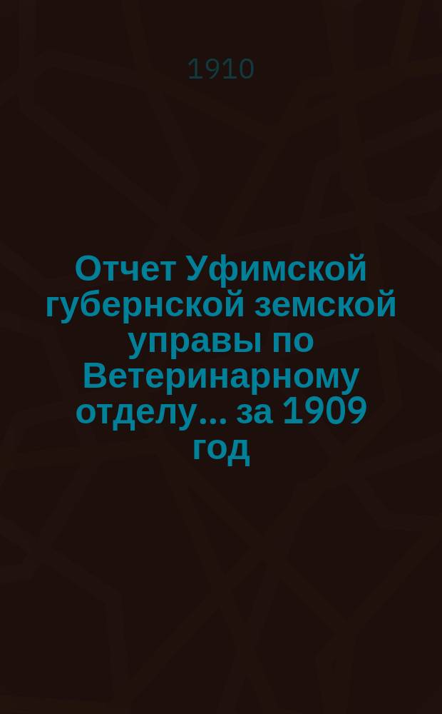 Отчет Уфимской губернской земской управы по Ветеринарному отделу... за 1909 год
