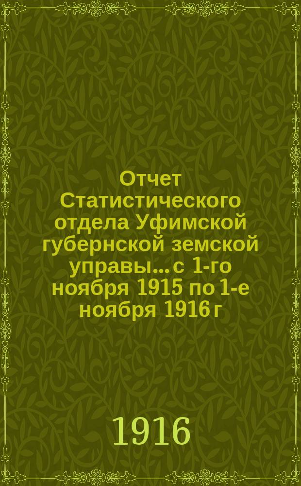 Отчет Статистического отдела Уфимской губернской земской управы... с 1-го ноября 1915 по 1-е ноября 1916 г.