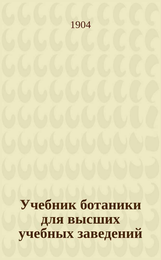 Учебник ботаники для высших учебных заведений : (Морфология и систематика растений)