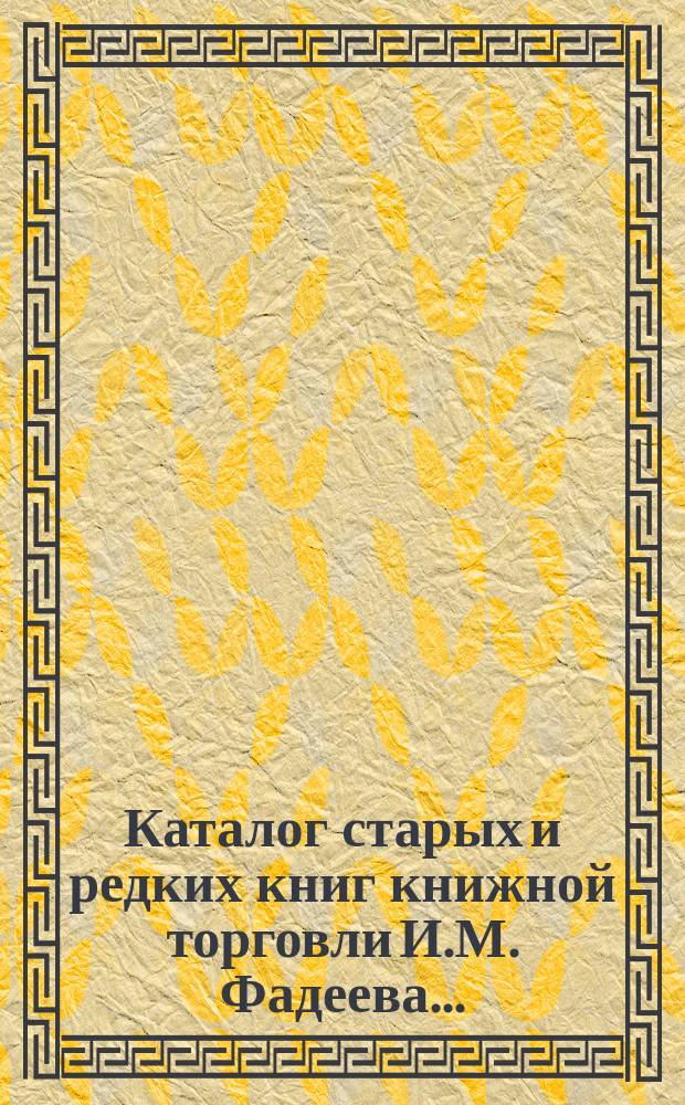 Каталог старых и редких книг книжной торговли И.М. Фадеева.. : № 1. № 6 : [Русская история]