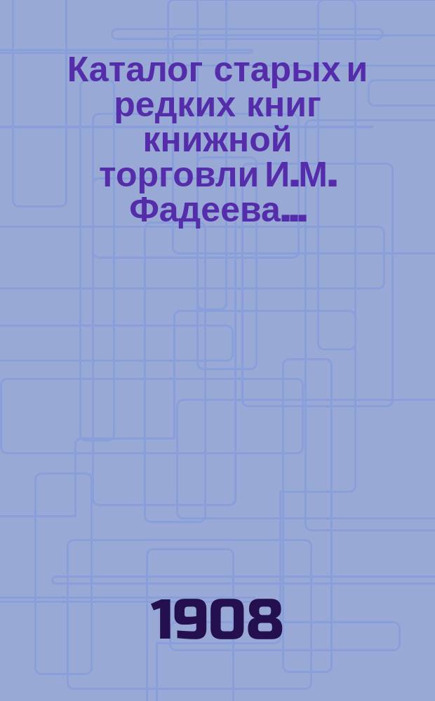 Каталог старых и редких книг книжной торговли И.М. Фадеева.. : № 1. № 24 : По естествоведению и пр.