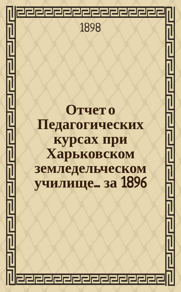 Отчет о Педагогических курсах при Харьковском земледельческом училище... ... за 1896/7 учебный год