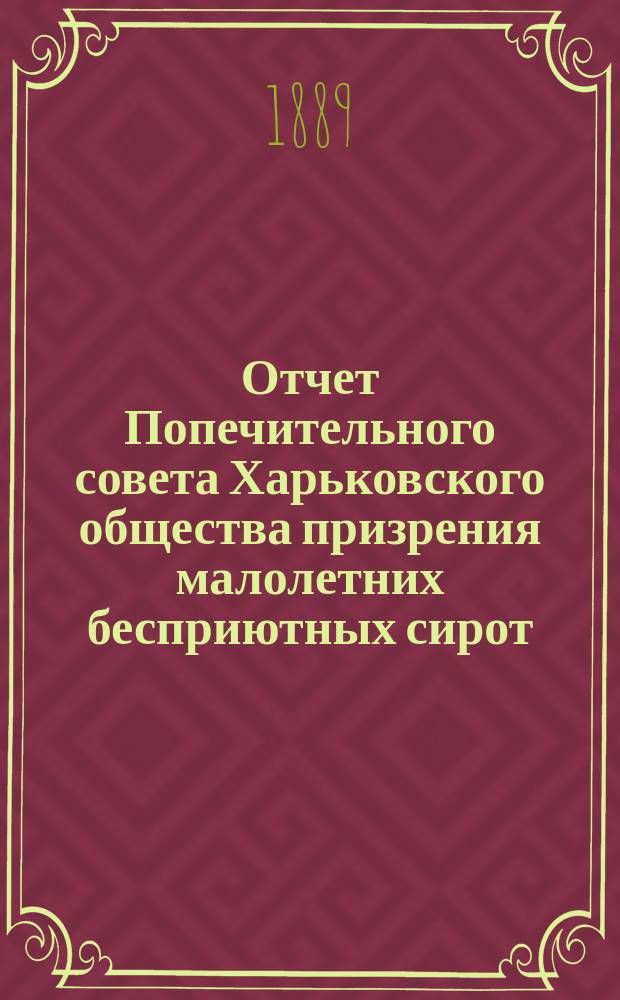 Отчет Попечительного совета Харьковского общества призрения малолетних бесприютных сирот... за 1888 год
