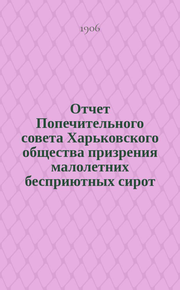 Отчет Попечительного совета Харьковского общества призрения малолетних бесприютных сирот... за 1905 год