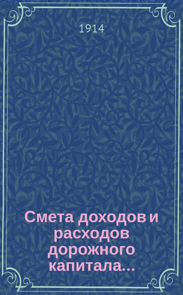 Смета доходов и расходов дорожного капитала.. : [Проект]. на 1914 год. Объяснительная записка... : Объяснительная записка...