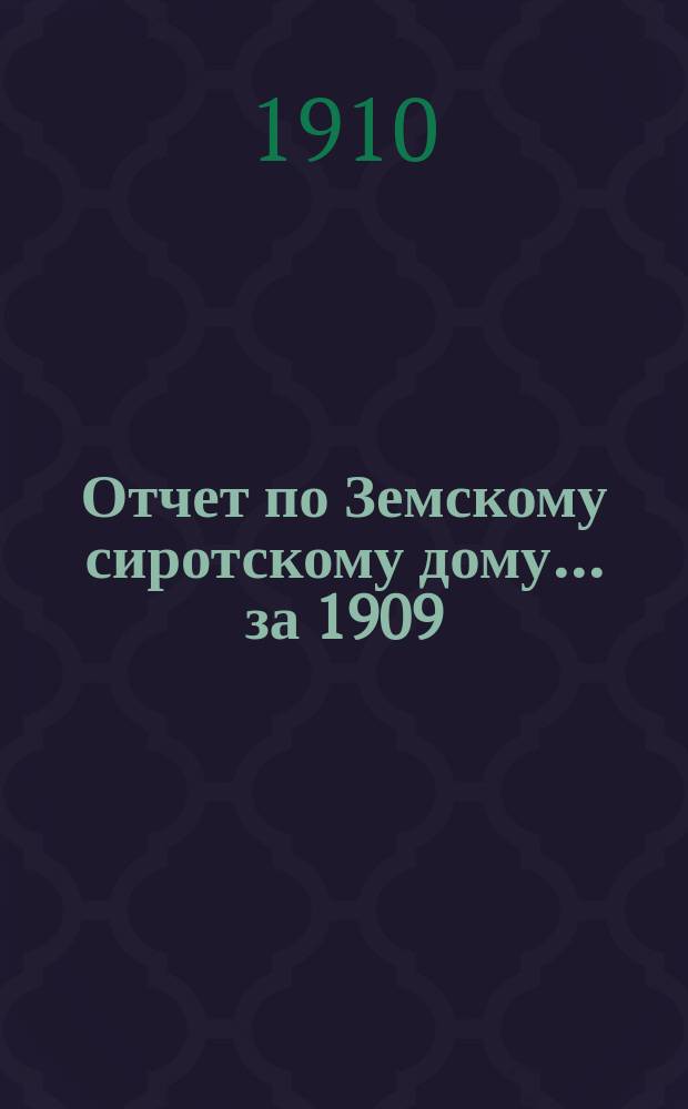 Отчет по Земскому сиротскому дому... за 1909/10 уч. год