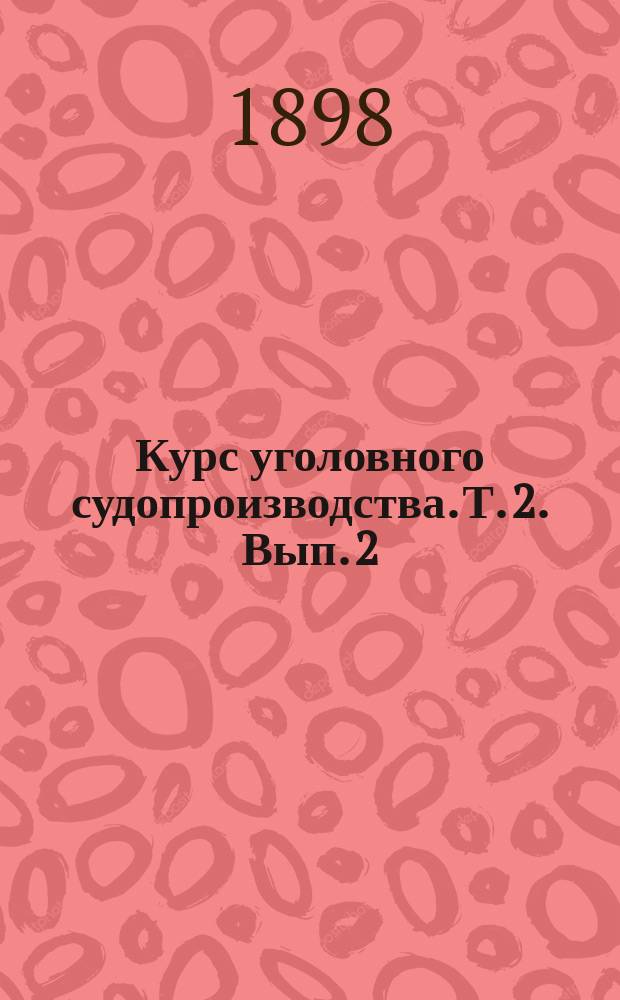 Курс уголовного судопроизводства. Т. 2. Вып. 2 : Движение процесса
