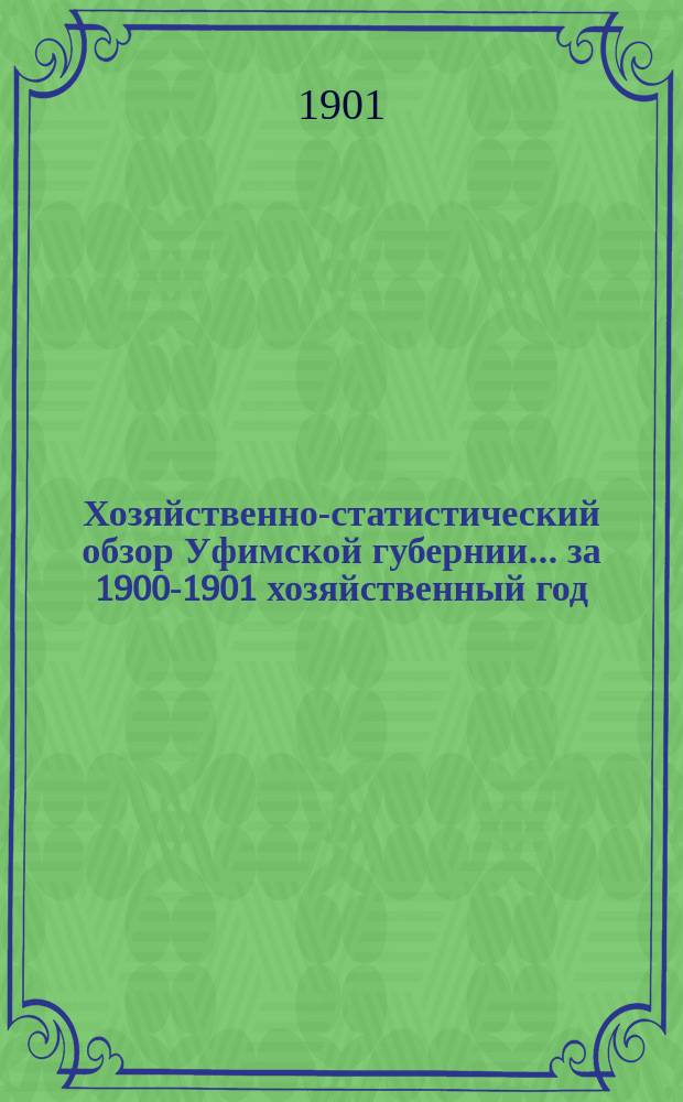 Хозяйственно-статистический обзор Уфимской губернии... за 1900-1901 хозяйственный год