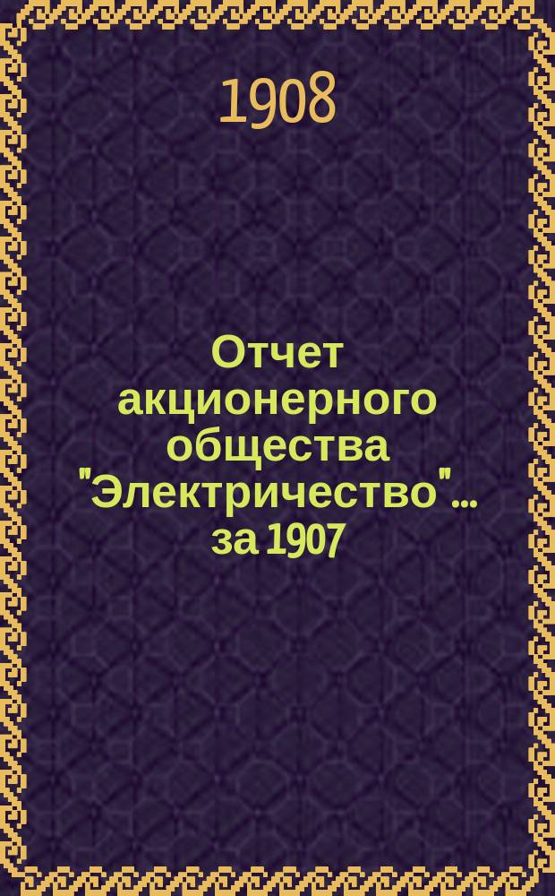Отчет акционерного общества "Электричество"... за 1907/1908 год