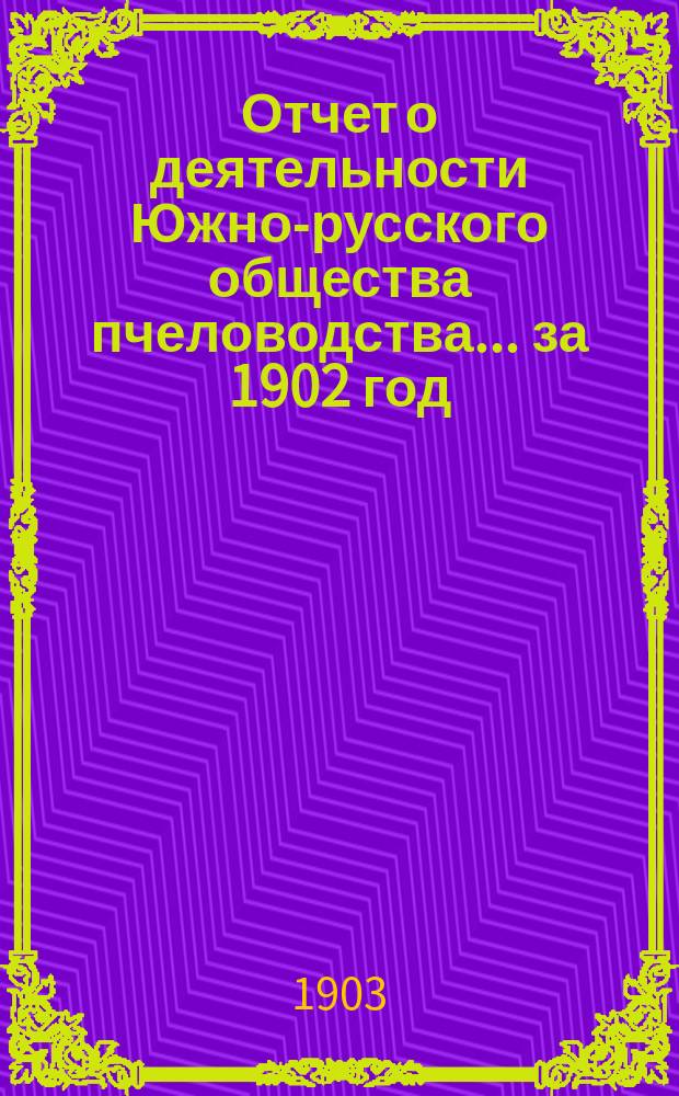 Отчет о деятельности Южно-русского общества пчеловодства... ... за 1902 год