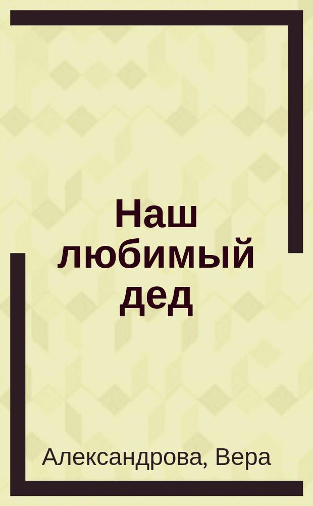 Наш любимый дед : (Сказка для детей) : В стихах : Помощь в изуч. слов с буквой "ѣ"