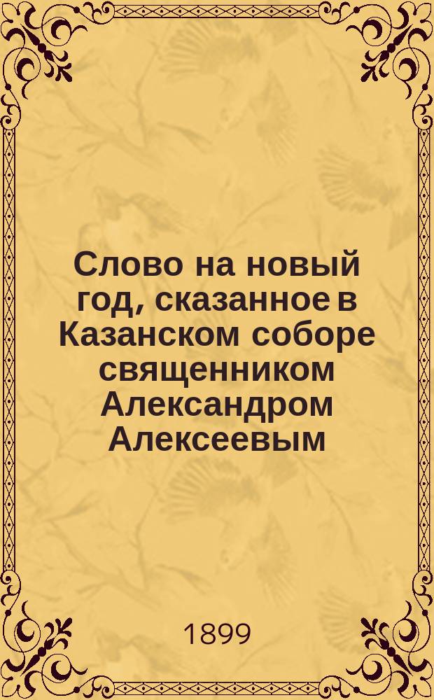 Слово на новый год, сказанное в Казанском соборе священником Александром Алексеевым