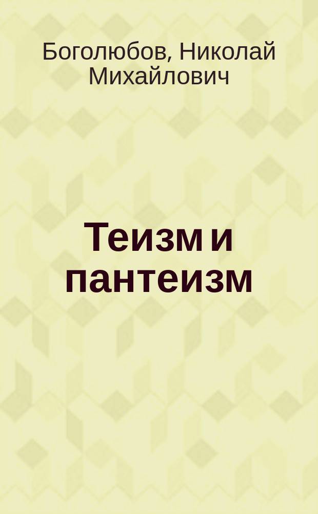 Теизм и пантеизм : Опыт выяснения логич. взаимоотношения данных систем