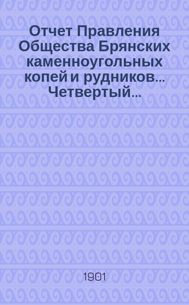 ... Отчет Правления Общества Брянских каменноугольных копей и рудников... Четвертый...