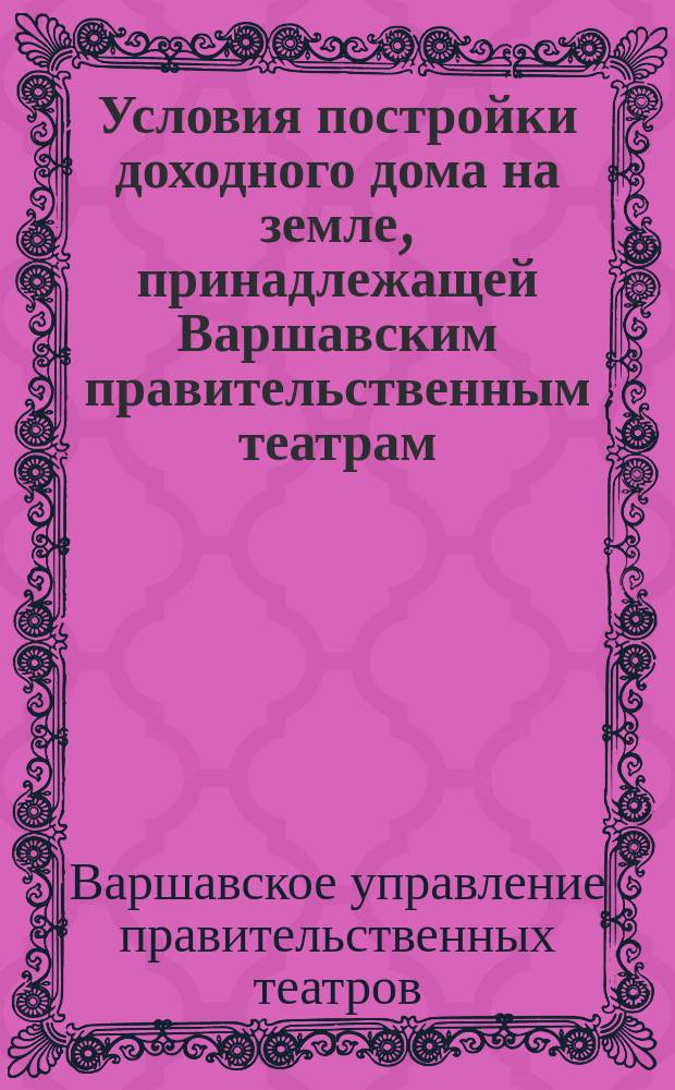 Условия постройки доходного дома на земле, принадлежащей Варшавским правительственным театрам ... в Варшаве