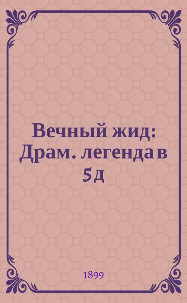 Вечный жид : Драм. легенда в 5 д