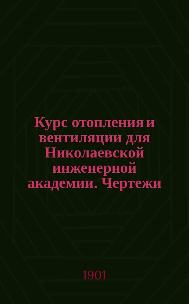 Курс отопления и вентиляции для Николаевской инженерной академии. Чертежи : Чертежи