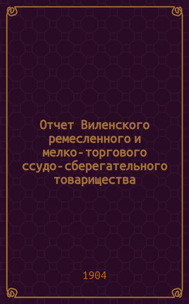 Отчет Виленского ремесленного и мелко-торгового ссудо-сберегательного товарищества... за 1903 год