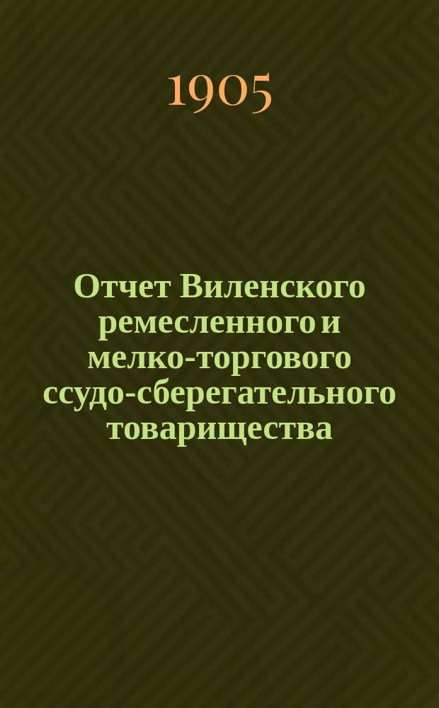 Отчет Виленского ремесленного и мелко-торгового ссудо-сберегательного товарищества... за 1904 год