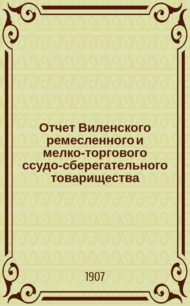 Отчет Виленского ремесленного и мелко-торгового ссудо-сберегательного товарищества... за 1906 год