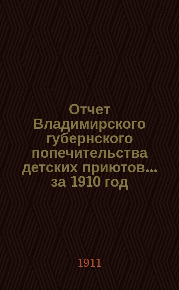 Отчет Владимирского губернского попечительства детских приютов... за 1910 год