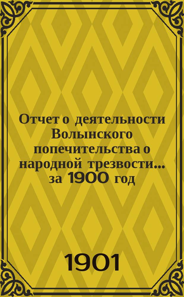 Отчет о деятельности Волынского попечительства о народной трезвости... за 1900 год