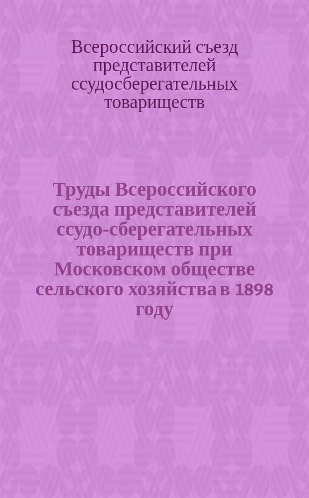 Труды Всероссийского съезда представителей ссудо-сберегательных товариществ при Московском обществе сельского хозяйства в 1898 году : Вып. 1-
