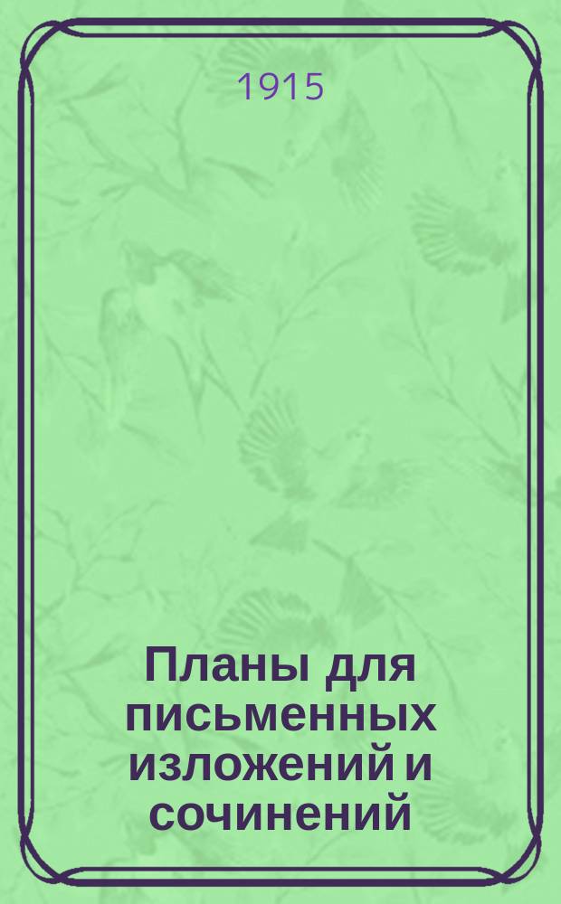 Планы для письменных изложений и сочинений : Пособие ученикам двухклас. и нач. уч-щ