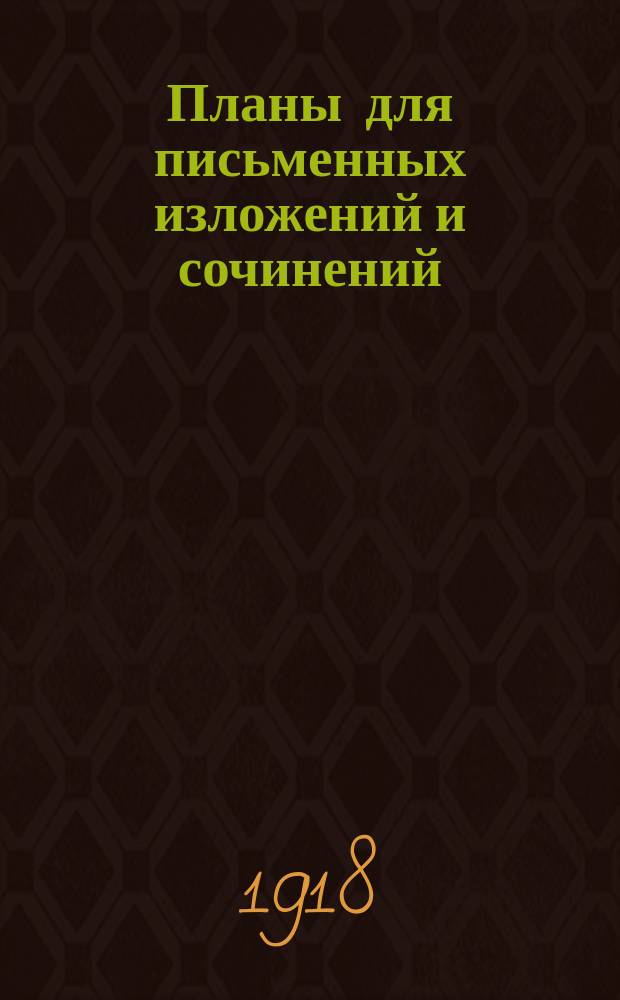 Планы для письменных изложений и сочинений : Пособие ученикам двухклас. и нач. уч-щ