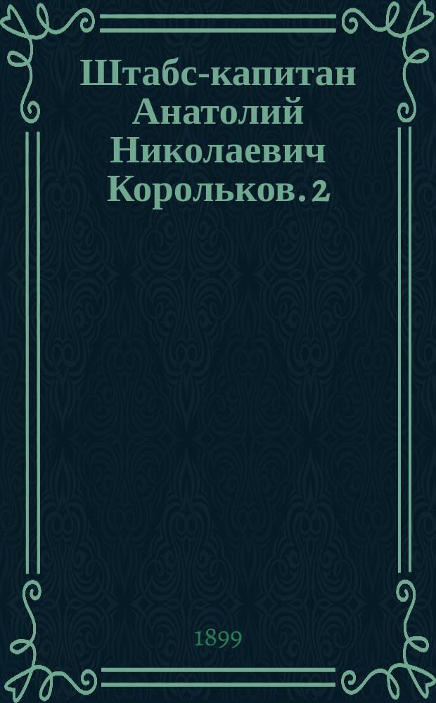 Штабс-капитан Анатолий Николаевич Корольков. 2/XII 1898 : Некролог