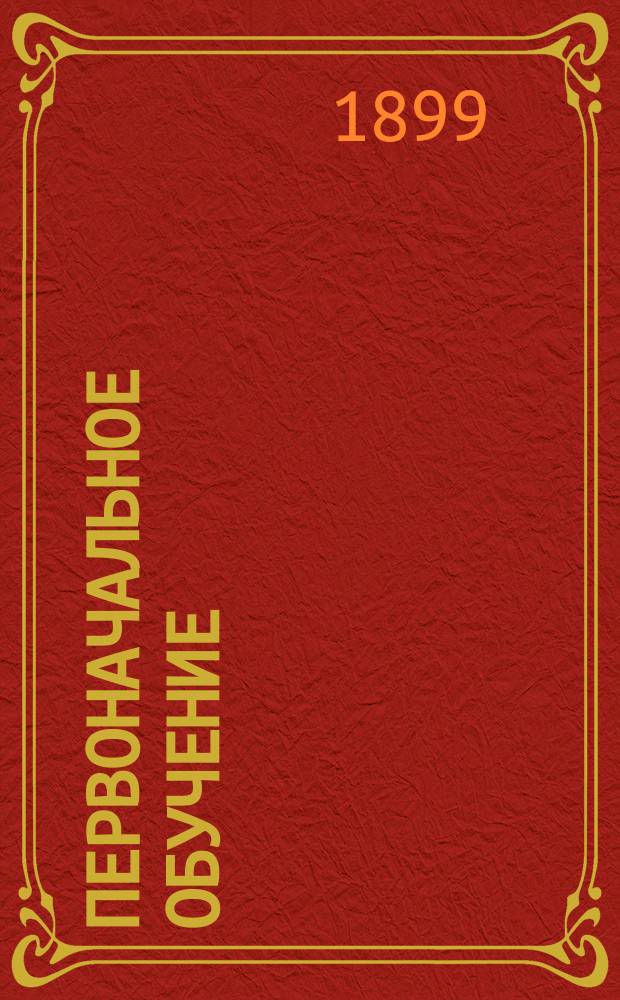 Первоначальное обучение : Прямое письмо. Ч. 1 : Букварь. Книга для чтения. Праздники. Церковнославянская грамота и молитвы. Арифметика. Краткое наставление