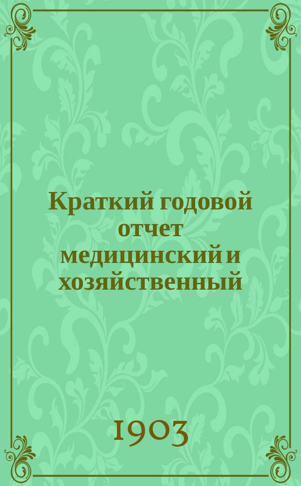 Краткий годовой отчет медицинский и хозяйственный (материальный) по попечительству Бесплатной детской лечебницы имени императора Александра III... с 20 октября 1901 г. по 20 октября 1902 г.