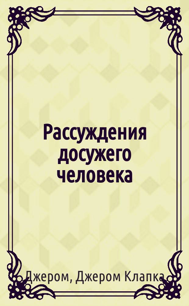 ... Рассуждения досужего человека : Сб. новых юморист. рассказов
