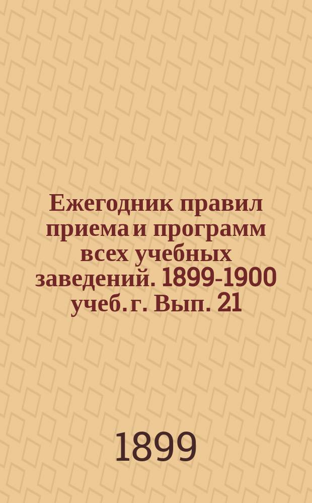 Ежегодник правил приема и программ всех учебных заведений. 1899-1900 учеб. г. Вып. 21 : Женские гимназии М.Н.П.