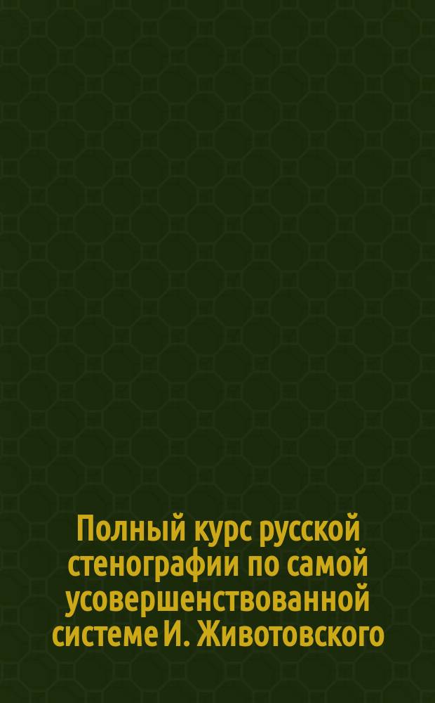 Полный курс русской стенографии по самой усовершенствованной системе И. Животовского : В 5 уроков Письм. уроки. Урок 2