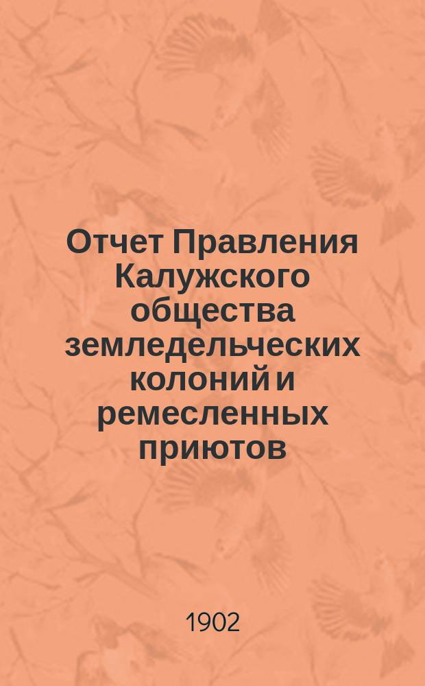 Отчет Правления Калужского общества земледельческих колоний и ремесленных приютов... с 1-го января 1901 года по 1-е января 1902 года