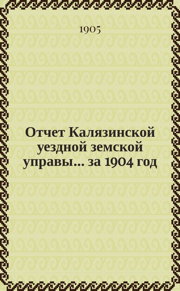 Отчет Калязинской уездной земской управы... за 1904 год