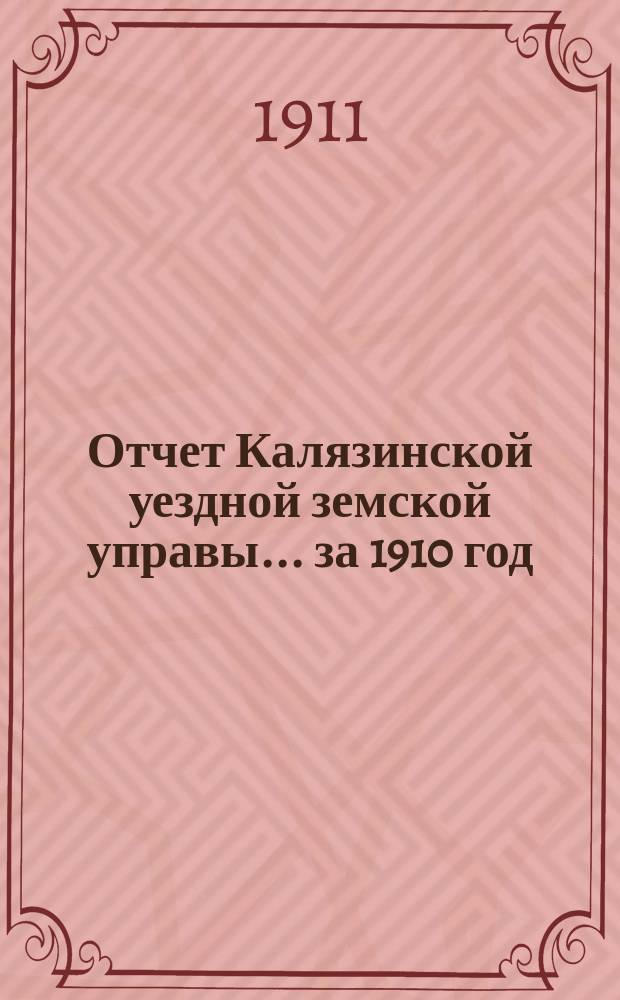 Отчет Калязинской уездной земской управы... за 1910 год