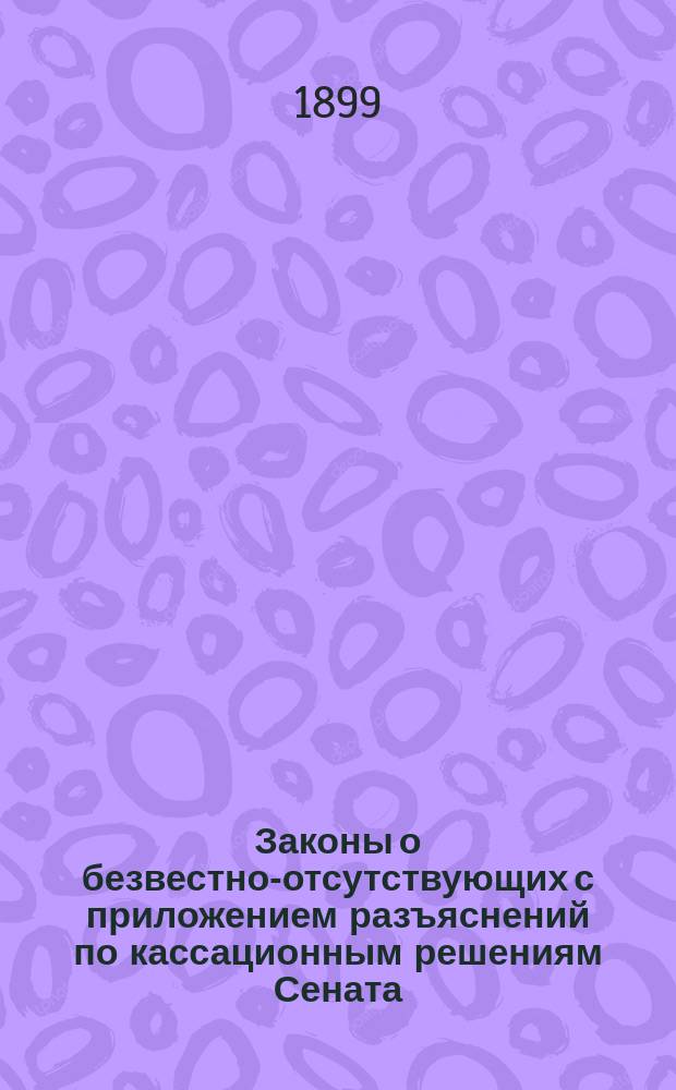 Законы о безвестно-отсутствующих с приложением разъяснений по кассационным решениям Сената