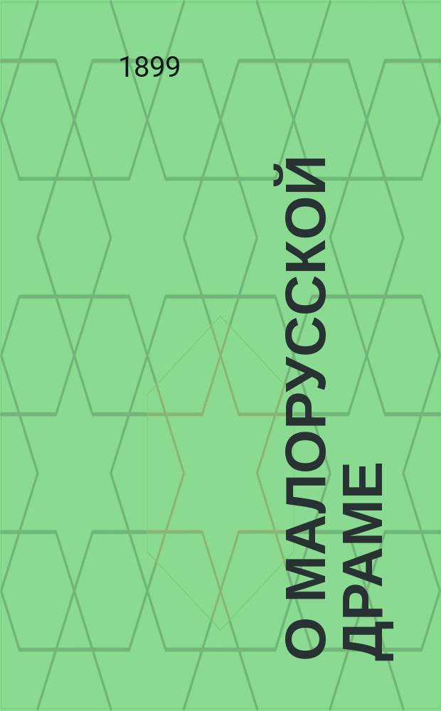 О малорусской драме : (Опыт крат. истории развития малорус. драм. лит. и общий разбор послед. крупнейших и лучших ее образцов)